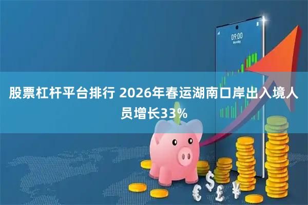 股票杠杆平台排行 2026年春运湖南口岸出入境人员增长33%